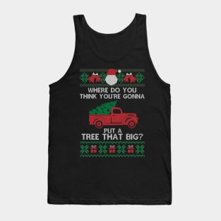 Where Do You Think You're Gonna Put a Tree That Big, Ugly Chirstmas Tank Top